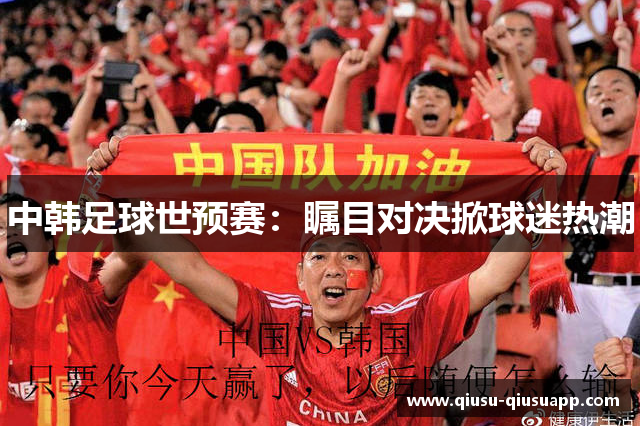 中韩足球世预赛：瞩目对决掀球迷热潮