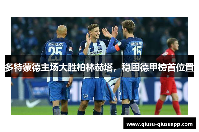 多特蒙德主场大胜柏林赫塔，稳固德甲榜首位置