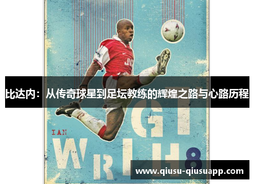 比达内：从传奇球星到足坛教练的辉煌之路与心路历程