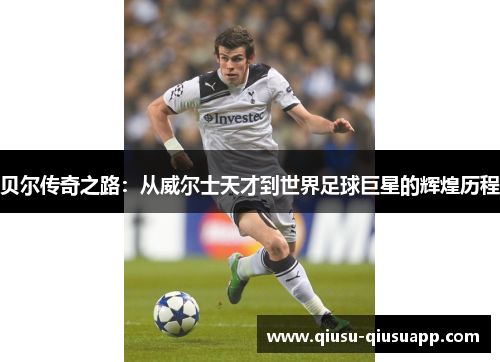 贝尔传奇之路：从威尔士天才到世界足球巨星的辉煌历程