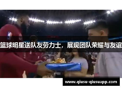 篮球明星送队友劳力士，展现团队荣耀与友谊