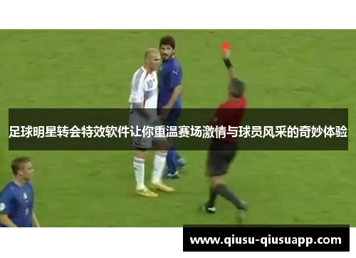 足球明星转会特效软件让你重温赛场激情与球员风采的奇妙体验