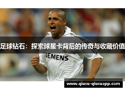 足球钻石：探索球星卡背后的传奇与收藏价值